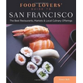 Food Lovers' Guide to San Francisco: The Best Restaurants, Markets & Local Culinary Offerings